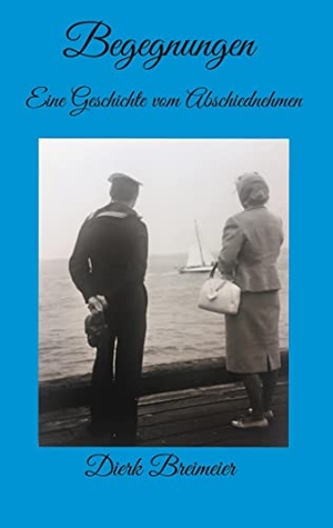 Breimeier, Dierk. Begegnungen - Eine Geschichte vom Abschiednehmen. Books on Demand, 2021.