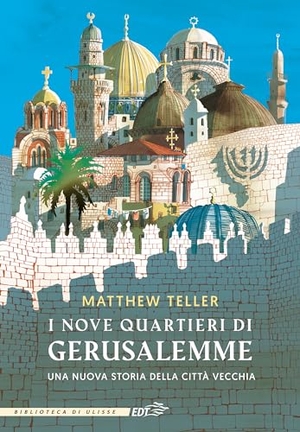 Teller, Matthew. I nove quartieri di Gerusalemme. Una nuova storia della Città Vecchia. EDT, 2023.