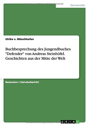 V. Münchhofen, Ulrike. Buchbesprechung des Jungendbuches "Defender" von Andreas Steinhöfel. Geschichten aus der Mitte der Welt. GRIN Publishing, 2016.