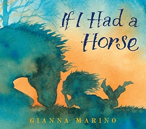 Marino, Gianna. If I Had a Horse. Roaring Brook Press, 2018.