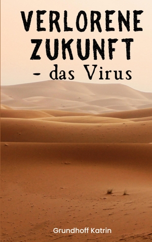 Grundhoff, Katrin. Verlorene Zukunft - - das Virus. Books on Demand, 2023.