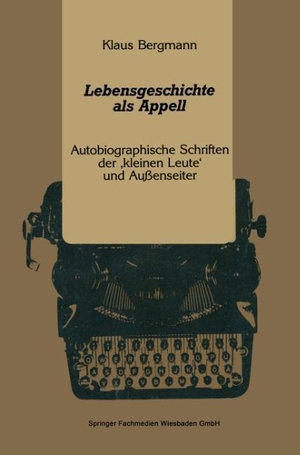 Bergmann, Klaus. Lebensgeschichte als Appell - Autobiographische Schriften der ¿kleinen Leute¿ und Außenseiter. VS Verlag für Sozialwissenschaften, 1991.