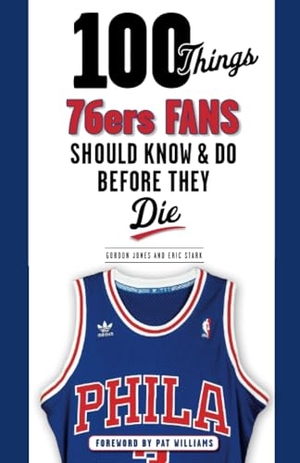 Jones, Gordon / Eric Stark. 100 Things 76ers Fans Should Know & Do Before They Die. Triumph Books (IL), 2014.