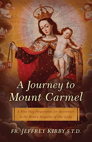 Kirby, Jeffrey. A Journey to Mount Carmel - A Nine-Day Preparation for Investiture in the Brown Scapular of Our Lady. Sophia Institute Press, 2022.