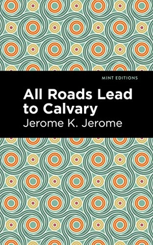 Jerome, Jerome K.. All Roads Lead to Calvary. Mint Editions, 2021.