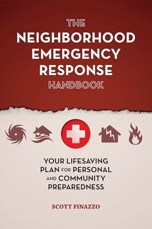 Finazzo, Scott. The Neighborhood Emergency Response Handbook - Your Life-Saving Plan for Personal and Community Preparedness. Ulysses Press, 2015.