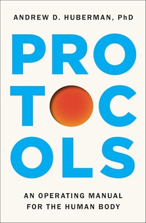 Huberman, Andrew D.. Protocols - An Operating Manual for the Human Body. Simon + Schuster LLC, 2026.