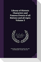 Library of Historic Characters and Famous Events of all Nations and all Ages; Volume 3