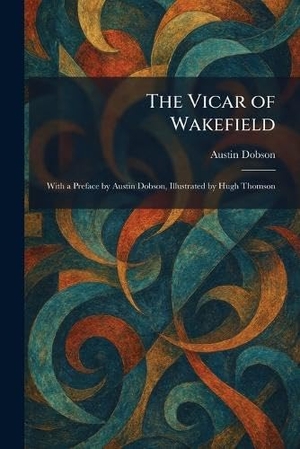 Dobson, Austin. The Vicar of Wakefield - With a Preface by Austin Dobson, Illustrated by Hugh Thomson. Legare Street Press, 2026.