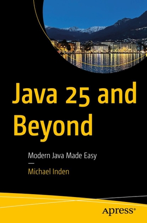 Inden, Michael. Java 25 and Beyond - Modern Java Made Easy. APRESS L.P., 2026.