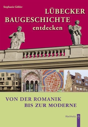 Göhler, Stephanie. Lübecker Baugeschichte entdecken - Von der Romanik bis zur Moderne. Wachholtz Verlag GmbH, 2018.