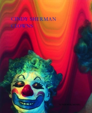 Sherman, Cindy. Clowns. Schirmer /Mosel Verlag Gm, 2004.