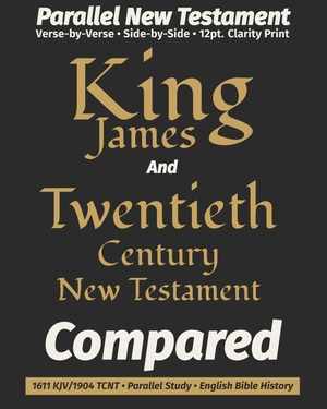 Revisers, King James / Publishing, Truth Unredacted et al. King James AND The Twentieth Century New Testament COMPARED - Parallel Bible · Verse-by-Verse · 1904 Revised Edition · 12-Point Clarity Font · History Edition. Independently published, 2026.