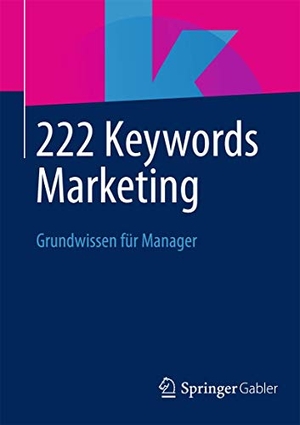 Springer Fachmedien Wiesbaden (Hrsg.). 222 Keywords Marketing - Grundwissen für Manager. Springer Fachmedien Wiesbaden, 2013.