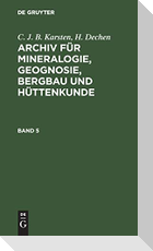 C. J. B. Karsten; H. Dechen: Archiv für Mineralogie, Geognosie, Bergbau und Hüttenkunde. Band 5