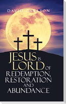 Jesus is Lord of Redemption, Restoration and Abundance