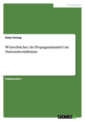 Sontag, Katja. Wörterbücher als Propagandamittel im Nationalsozialismus. GRIN Verlag, 2012.