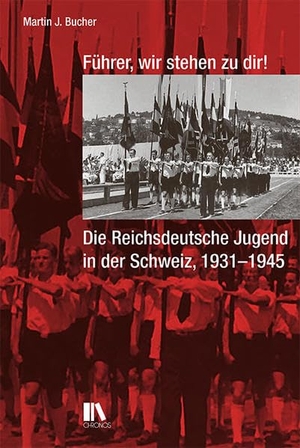 Bucher, Martin J.. Führer, wir stehen zu dir! - Die Reichsdeutsche Jugend in der Schweiz, 1931-1945. Chronos Verlag, 2021.