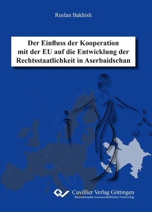 Bakhish, Ruslan. Der Einfluss der Kooperation mit der EU auf die Entwicklung der Rechtsstaatlichkeit in Aserbaidschan. Cuvillier, 2020.