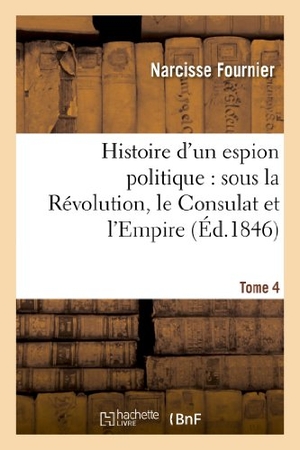Fournier, Narcisse. Histoire d'un espion politique - sous la Révolution, le Consulat et l'Empire. Tome 4. Hachette Livre, 2018.