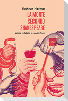 La morte secondo Shakespeare. Veleni, coltellate e cuori infranti