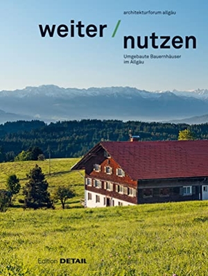 Aicher, Florian / Wolfgang Huss. Weiter | Nutzen - Landwirtschaftliche Gebäude im Allgäu. DETAIL, 2022.