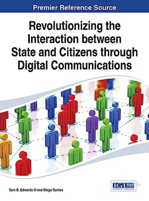 Edwards III, Sam B. / Diogo Santos (Hrsg.). Revolutionizing the Interaction between State and Citizens through Digital Communications. Information Science Reference, 2014.