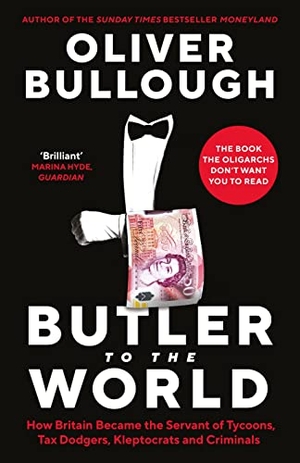 Bullough, Oliver. Butler To The World - How Britain became the servant of oligarchs, tax dodgers, kleptocrats and criminals. Profile Books, 2022.