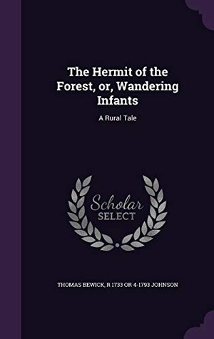 Bewick, Thomas / R.  or Johnson. The Hermit of the Forest, or, Wandering Infants: A Rural Tale. Touchladybirdlucky Studios, 2015.