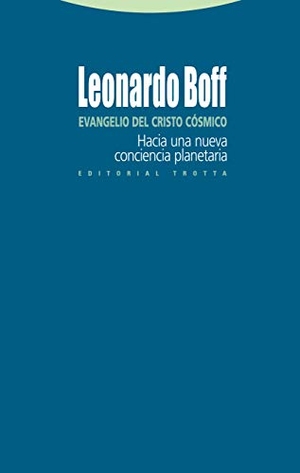 Boff, Leonardo. Evangelio del Cristo cósmico : hacia una nueva conciencia planetaria. Editorial Trotta, S.A., 2009.