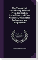 The Treasury of Sacred Song; Selected From the English Lyrical Poetry of Four Centuries, With Notes Explanatory and Biographical