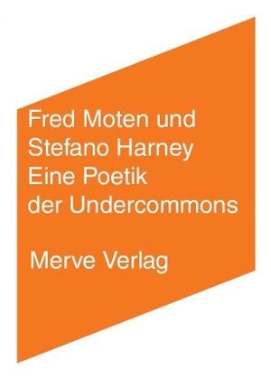 Moten, Fred / Stefano Harney. Eine Poetik der Undercommons. Merve Verlag GmbH, 2019.