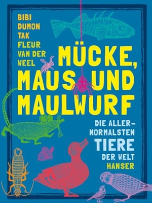 Dumon Tak, Bibi. Mücke, Maus und Maulwurf - Die allernormalsten Tiere der Welt. Carl Hanser Verlag, 2016.