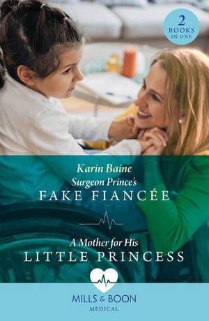 Baine, Karin. Surgeon Prince's Fake Fiancée / A Mother For His Little Princess - Surgeon Prince's Fake Fiancée (Royal Docs) / A Mother for His Little Princess (Royal Docs). HarperCollins, 2023.