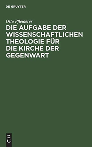 Pfleiderer, Otto. Die Aufgabe der wissenschaftlichen Theologie für die Kirche der Gegenwart - Populärer Vortrag. De Gruyter, 1891.