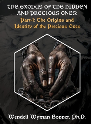 Bonner. The Exodus of The Hidden and Precious Ones - Part-1: The Origins and Identity of The Precious Ones. Wendell Wyman Bonner, 2025.