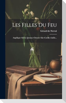 Les Filles Du Feu: Angélique--sylvie--jemmy--octavie--isis--corilla--émilie...