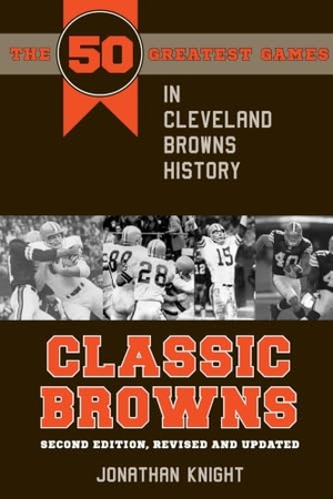 Knight. Classic Browns - The 50 Greatest Games in Cleveland Browns History - Second Edition, Revised and Updated. Kent State University Press, 2015.