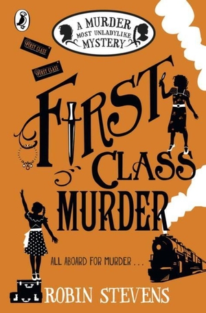 Stevens, Robin. Murder Most Unladylike 03. First Class Murder. Penguin Books Ltd (UK), 2016.