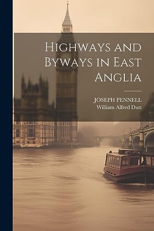 Dutt, William Alfred / Joseph Pennell. Highways and Byways in East Anglia. Creative Media Partners, LLC, 2023.