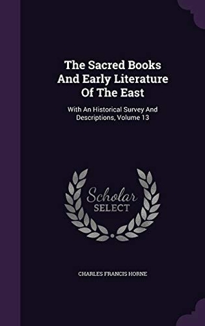 Horne, Charles Francis. The Sacred Books And Early Literature Of The East: With An Historical Survey And Descriptions, Volume 13. Touchladybirdlucky Studios, 2015.