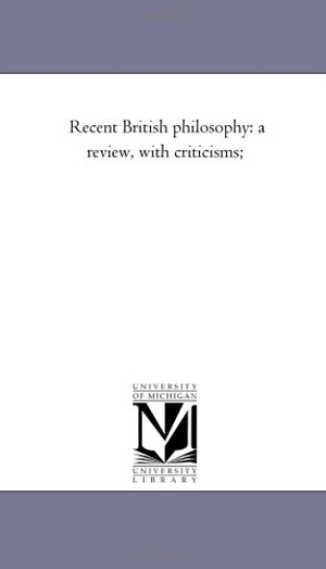 Masson, David. Recent British Philosophy - A Review, With Criticisms;. Regents of Univ of Mi, Scholarly Publishing Office, 2006.