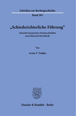 Nadjm, Arian V.. »Schiedsrichterliche Führung«. - Autoritär-korporative Staatsrechtslehre nach Heinrich Herrfahrdt.. Duncker & Humblot GmbH, 2022.