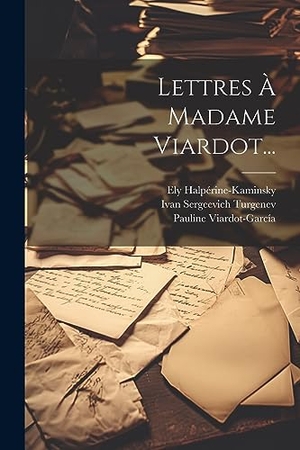 Turgenev, Ivan Sergeevich / Halpérine-Kaminsky, Ely et al. Lettres À Madame Viardot.... LEGARE STREET PR, 2023.
