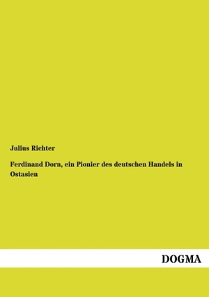 Richter, Julius. Ferdinand Dorn, ein Pionier des deutschen Handels in Ostasien. DOGMA Verlag, 2012.
