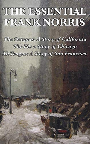 Norris, Frank. The Essential Frank Norris - The Octopus, a Story of California: The Pit, a Story of Chicago: McTeague, a Story of San Francisco. Wilder Publications, 2018.