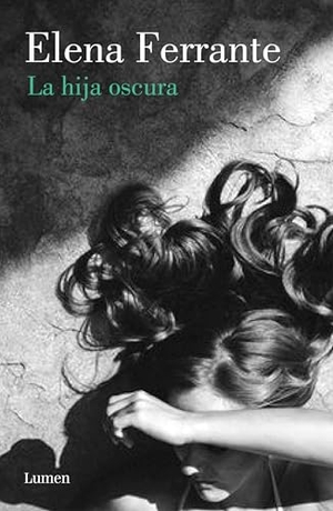 Ferrante, Elena. La Hija Oscura / The Lost Daughter. Prh Grupo Editorial, 2018.