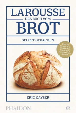 Kayser, Eric. Larousse - Das Buch vom Brot. Phaidon bei Edel, 2015.