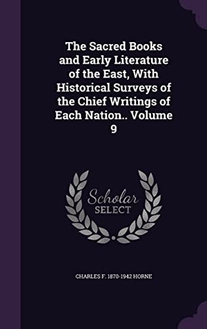 Horne, Charles F.. The Sacred Books and Early Literature of the East, With Historical Surveys of the Chief Writings of Each Nation.. Volume 9. Touchladybirdlucky Studios, 2016.
