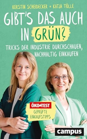 Scheidecker, Kerstin / Katja Tölle. Gibt's das auch in Grün? - Tricks der Industrie durchschauen, nachhaltig einkaufen. Campus Verlag GmbH, 2024.